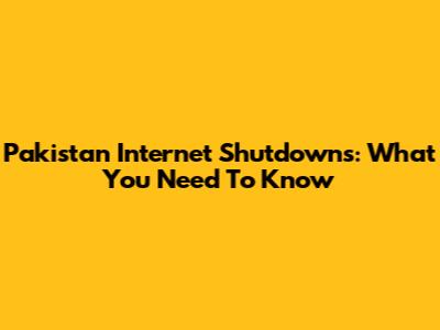 Pakistan Internet Shutdowns: What You Need To Know