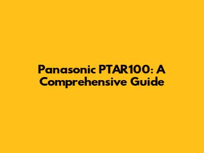 Panasonic PTAR100: A Comprehensive Guide