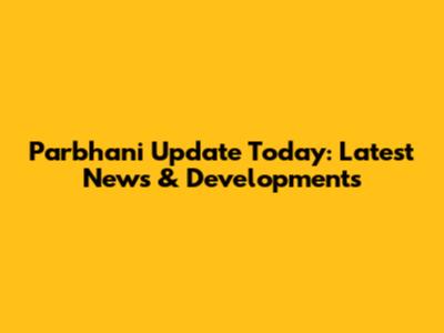 Parbhani Update Today: Latest News & Developments