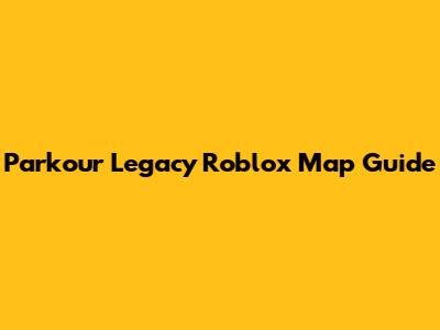 Parkour Legacy Roblox Map Guide