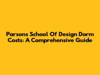 Parsons School Of Design Dorm Costs: A Comprehensive Guide