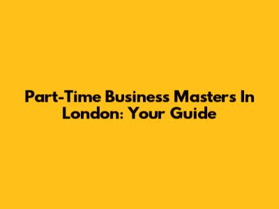Part-Time Business Masters In London: Your Guide