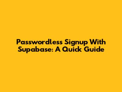 Passwordless Signup With Supabase: A Quick Guide