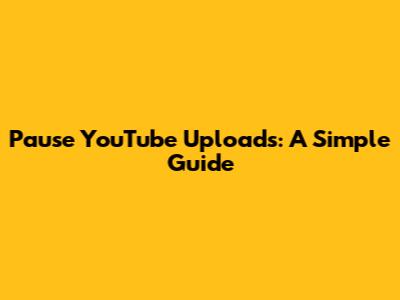 Pause YouTube Uploads: A Simple Guide