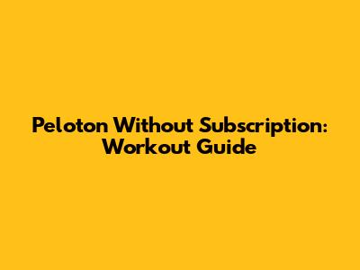 Peloton Without Subscription: Workout Guide