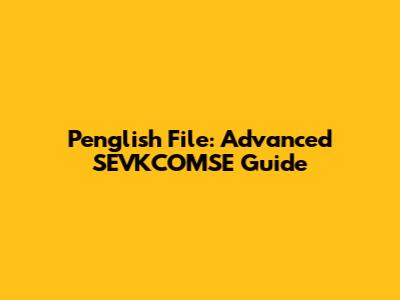 Penglish File: Advanced SEVKCOMSE Guide