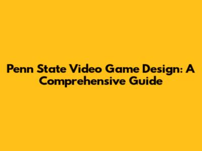 Penn State Video Game Design: A Comprehensive Guide
