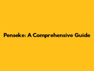 Penseke: A Comprehensive Guide
