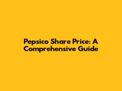 Pepsico Share Price: A Comprehensive Guide