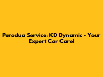 Perodua Service: KD Dynamic - Your Expert Car Care!