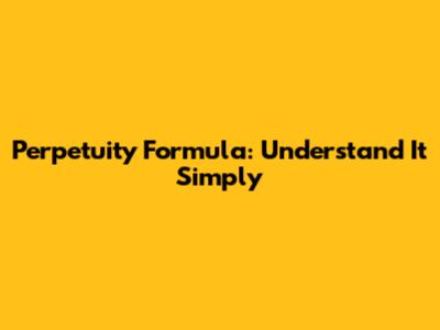 Perpetuity Formula: Understand It Simply