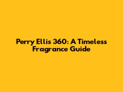 Perry Ellis 360: A Timeless Fragrance Guide
