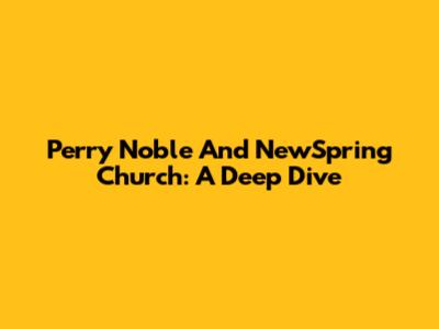 Perry Noble And NewSpring Church: A Deep Dive