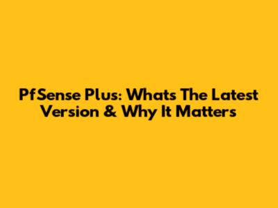 PfSense Plus: What's The Latest Version & Why It Matters