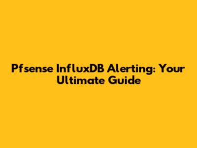Pfsense InfluxDB Alerting: Your Ultimate Guide