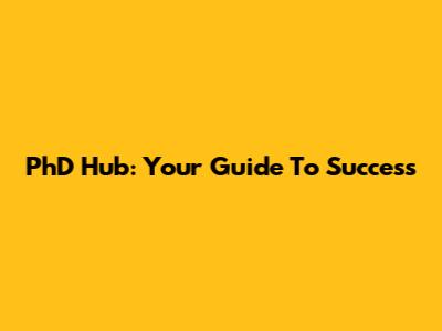 PhD Hub: Your Guide To Success