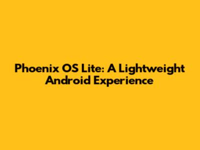 Phoenix OS Lite: A Lightweight Android Experience