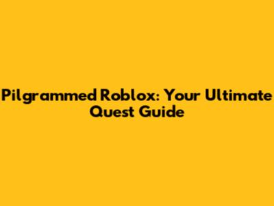 Pilgrammed Roblox: Your Ultimate Quest Guide