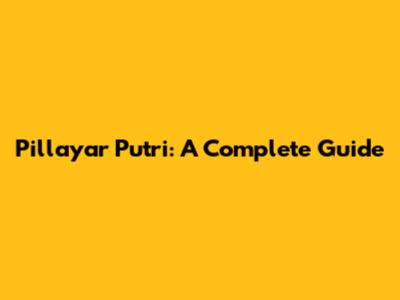 Pillayar Putri: A Complete Guide