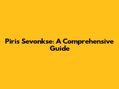 Piris Sevonkse: A Comprehensive Guide
