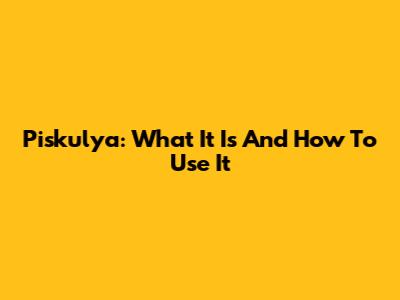 Piskulya: What It Is And How To Use It
