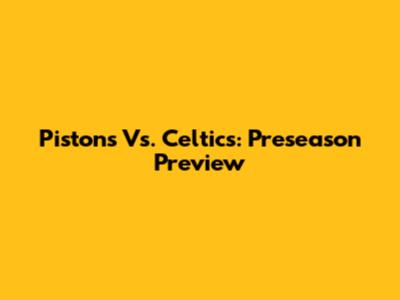 Pistons Vs. Celtics: Preseason Preview