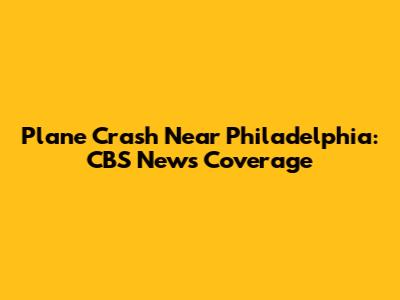 Plane Crash Near Philadelphia: CBS News Coverage