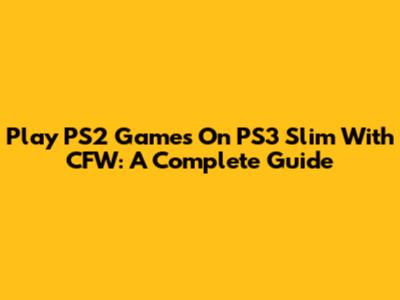 Play PS2 Games On PS3 Slim With CFW: A Complete Guide