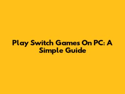 Play Switch Games On PC: A Simple Guide