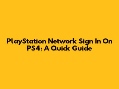 PlayStation Network Sign In On PS4: A Quick Guide