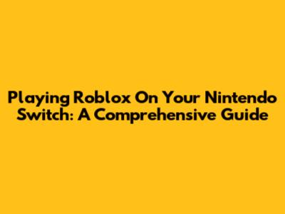 Playing Roblox On Your Nintendo Switch: A Comprehensive Guide
