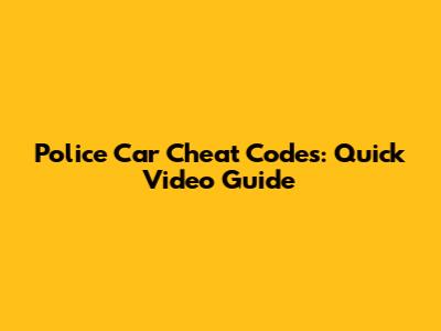 Police Car Cheat Codes: Quick Video Guide