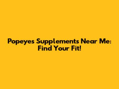 Popeye's Supplements Near Me: Find Your Fit!