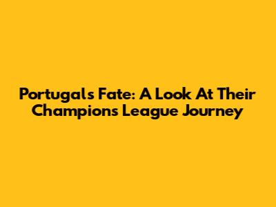 Portugal's Fate: A Look At Their Champions League Journey