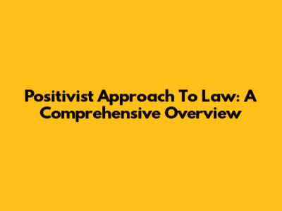 Positivist Approach To Law: A Comprehensive Overview