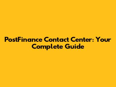 PostFinance Contact Center: Your Complete Guide