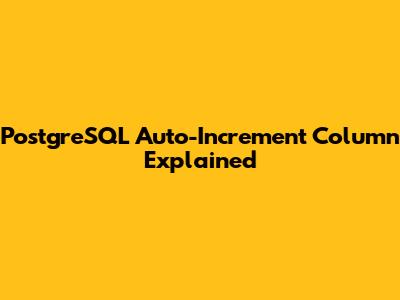 PostgreSQL Auto-Increment Column Explained