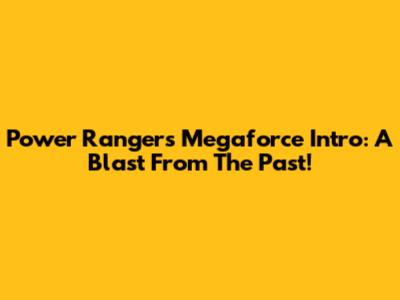 Power Rangers Megaforce Intro: A Blast From The Past!