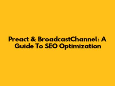 Preact & BroadcastChannel: A Guide To SEO Optimization