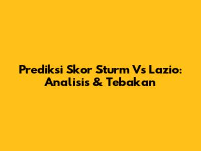 Prediksi Skor Sturm Vs Lazio: Analisis & Tebakan