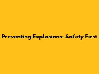 Preventing Explosions: Safety First