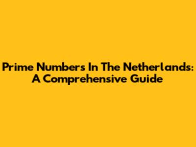Prime Numbers In The Netherlands: A Comprehensive Guide