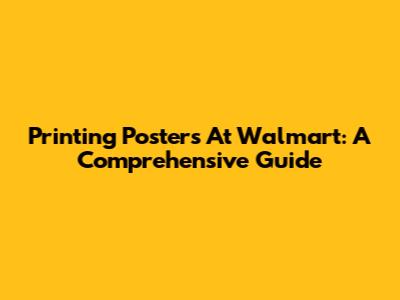 Printing Posters At Walmart: A Comprehensive Guide