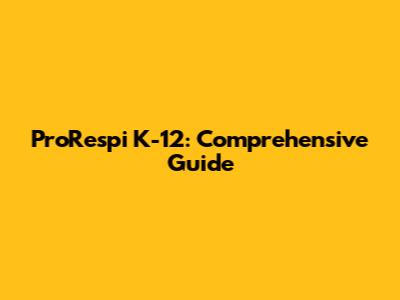 ProRespi K-12: Comprehensive Guide