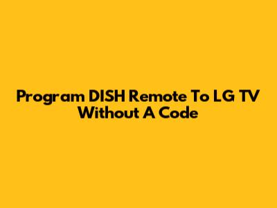 Program DISH Remote To LG TV Without A Code