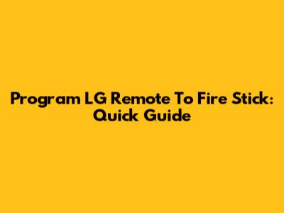 Program LG Remote To Fire Stick: Quick Guide