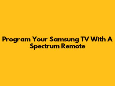 Program Your Samsung TV With A Spectrum Remote