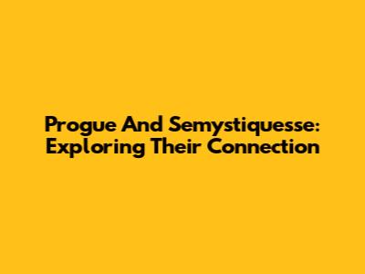 Progue And Semystiquesse: Exploring Their Connection