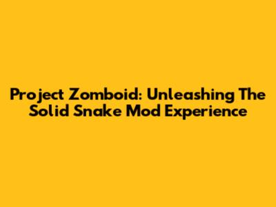 Project Zomboid: Unleashing The Solid Snake Mod Experience