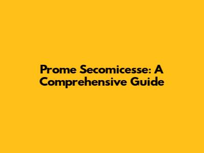 Prome Secomicesse: A Comprehensive Guide